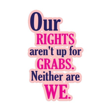 "Our Rights Aren't Up For Grabs" Sticker