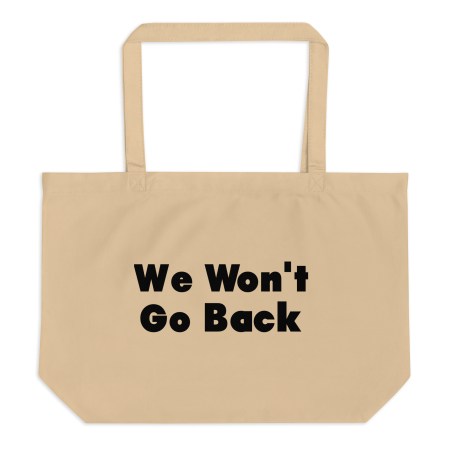 "We Won't Go Back" Large Organic Tote Bag